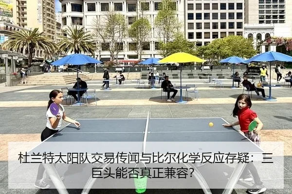 杜兰特太阳队交易传闻与比尔化学反应存疑：三巨头能否真正兼容？