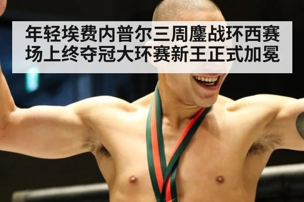 年轻埃费内普尔三周鏖战环西赛场上终夺冠大环赛新王正式加冕